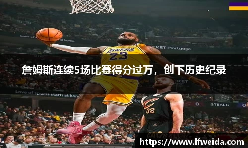 詹姆斯连续5场比赛得分过万，创下历史纪录